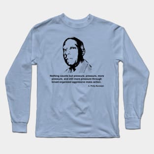 A Philip Randolph quote, Pressure, Pressure, more Pressure Long Sleeve T-Shirt